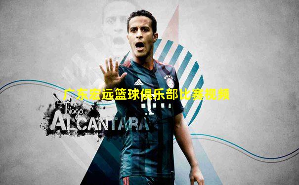 广东宏远篮球俱乐部比赛视频