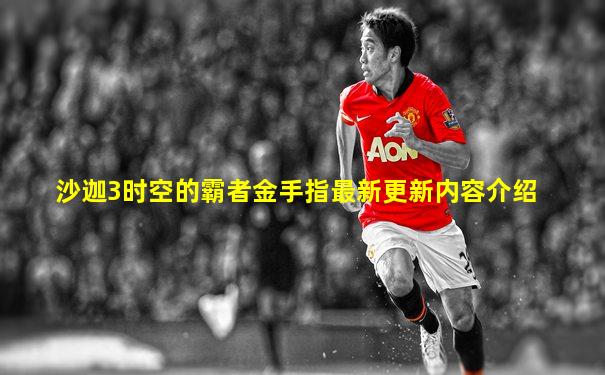 沙迦3时空的霸者金手指最新更新内容介绍