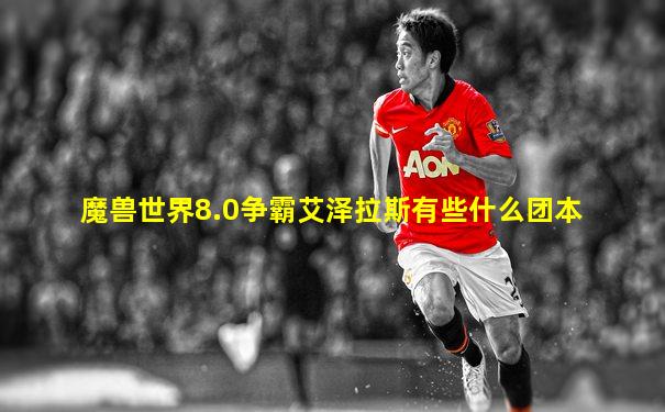 魔兽世界8.0争霸艾泽拉斯有些什么团本