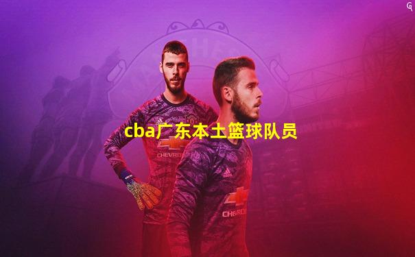 cba广东本土篮球队员