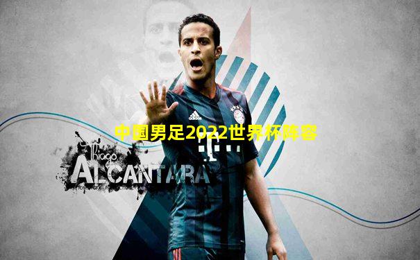 中国男足2022世界杯阵容