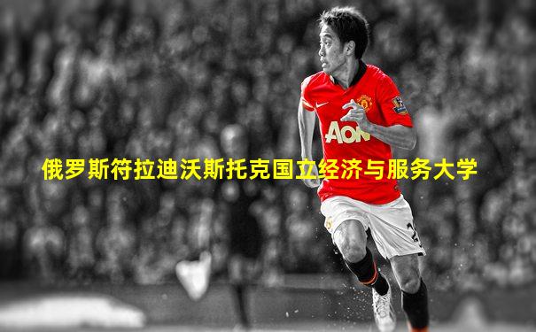 俄罗斯符拉迪沃斯托克国立经济与服务大学