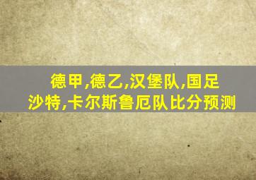 德甲,德乙,汉堡队,国足沙特,卡尔斯鲁厄队比分预测