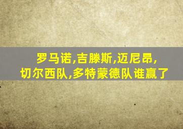 罗马诺,吉滕斯,迈尼昂,切尔西队,多特蒙德队谁赢了